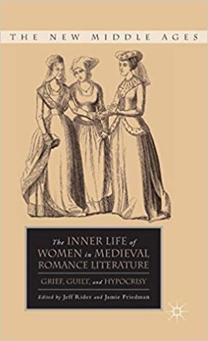 The Inner Life of Women in Medieval Romance Literature Grief Guilt and Hypocrisy