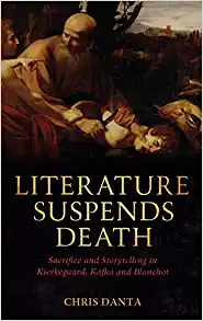 Literature Suspends Death Sacrifice and Storytelling in Kierkegaard Kafka and Blanchot