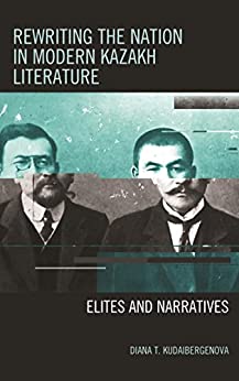 Rewriting the Nation in Modern Kazakh Literature Elites and Narratives