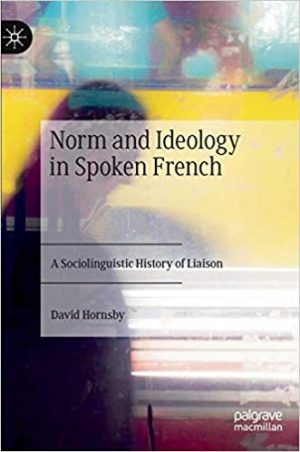 Norm and Ideology in Spoken French A Sociolinguistic History of Liaison