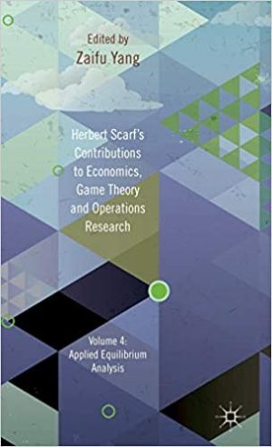 Herbert Scarfs Contributions to Economics Game Theory and Operations Research Volume 4 Applied Equilibrium Analysis