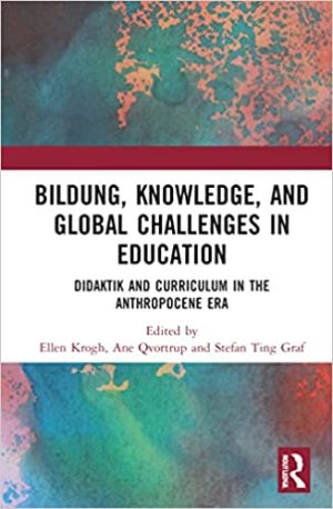 Bildung Knowledge and Global Challenges in Education Didaktik and Curriculum in the Anthropocene Era