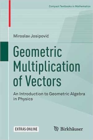 Geometric Multiplication of Vectors An Introduction to Geometric Algebra in Physics