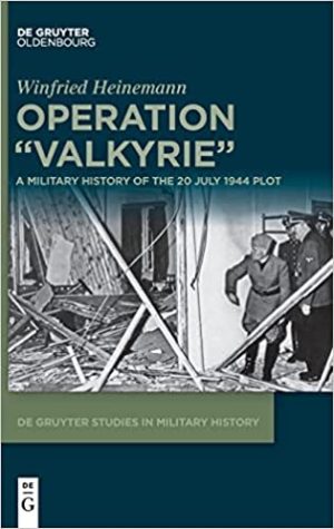 Operation Valkyrie A Military History of th 20 July 1944 Plot