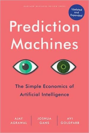 Prediction Machines Updated and Expanded The Simple Economics of Artificial Intelligence