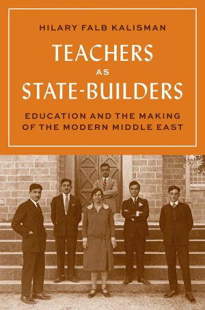 Teachers as State-Builders Education and the Making of the Modern Middle East