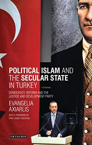 Political Islam and the Secular State in Turkey Democracy Reform and the Justice and Development Party Library of Modern Turkey Book 11