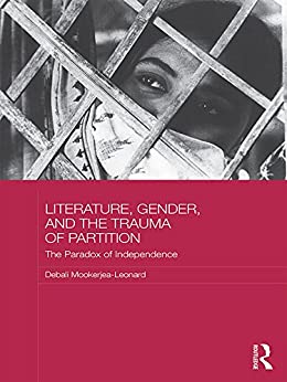 Literature Gender and the Trauma of Partition The Paradox of Independence