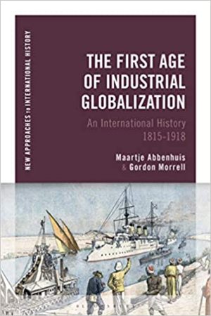 The First Age of Industrial Globalization An International History 1815 to 1918