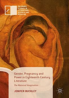 Gender Pregnancy and Power in Eighteenth Century Literature The Maternal Imagination
