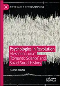 Psychologies in Revolution Alexander Lurias Romantic Science and Soviet Social History
