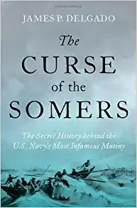 The Curse of the Somers The Secret History behind the U S  Navys Most Infamous Mutiny