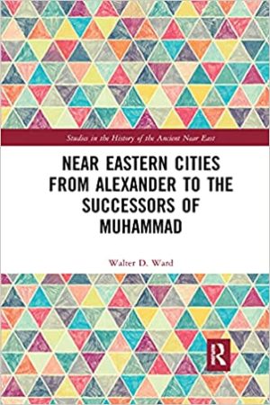 Near Eastern Cities from Alexander to the Successors of Muhammad