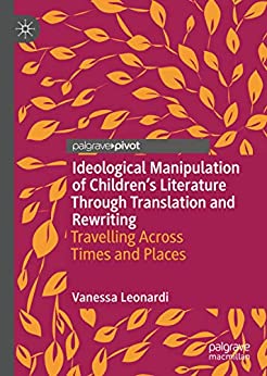 Ideological Manipulation of Childrens Literature Through Translation and Rewriting Travelling Across Times and Places