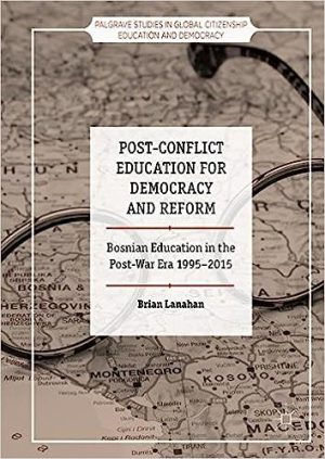 Post Conflict Education for Democracy and Reform Bosnian Education in the Post War Era 1995 2015 Palgrave Studies in Global Citizenship Education and Democracy