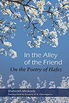 In the Alley of the Friend On the Poetry of Hafez