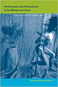 Performance and Personhood in Caribbean Literature From Alexis to the Digital Age