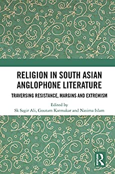 Religion in South Asian Anglophone Literature Traversing Resistance Margins and Extremism