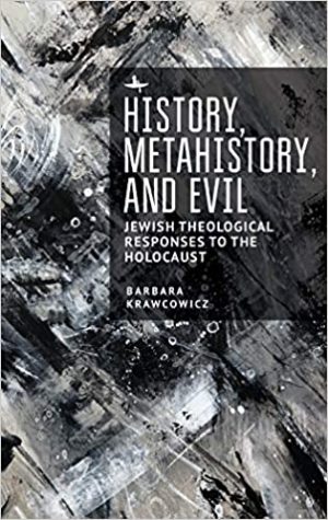 History Metahistory and Evil Jewish Theological Responses to the Holocaust
