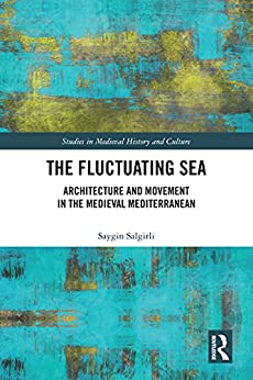 The Fluctuating Sea Architecture and Movement in the Medieval Mediterranean