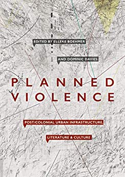 Planned Violence Post Colonial Urban Infrastructure Literature and Culture