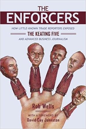 The Enforcers How Little Known Trade Reporters Exposed the Keating Five and Advanced Business Journalism
