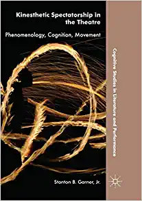 Kinesthetic Spectatorship in the Theatre Phenomenology Cognition Movement