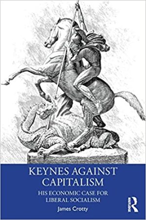 Keynes Against Capitalism His Economic Case for Liberal Socialism