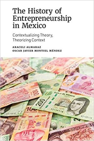 The History of Entrepreneurship in Mexico Contextualizing Theory Theorizing Context