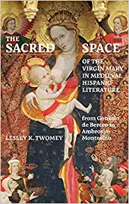 The Sacred Space of the Virgin Mary in Medieval Hispanic Literature from Gonzalo de Berceo to Ambrosio Montesino