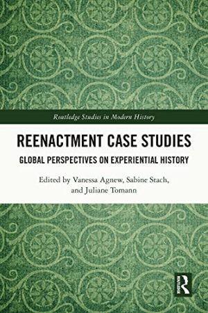 Reenactment Case Studies Global Perspectives on Experiential History