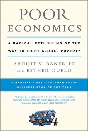 Poor Economics A Radical Rethinking of the Way to Fight Global Poverty