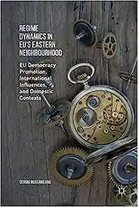 Regime Dynamics in EUs Eastern Neighbourhood EU Democracy Promotion International Influences and Domestic Contexts