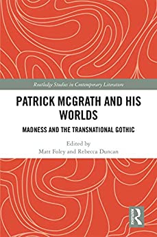 Patrick McGrath and his Worlds Madness and the Transnational Gothic
