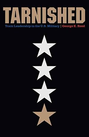 Tarnished Toxic Leadership in the U S Military Toxic Leadership in the Military