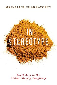 In Stereotype South Asia in the Global Literary Imaginary