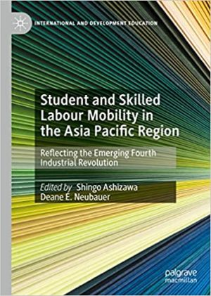 Student and Skilled Labour Mobility in the Asia Pacific Region Reflecting the Emerging Fourth Industrial Revolution International and Development Education