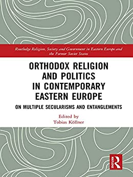Orthodox Religion and Politics in Contemporary Eastern Europe On Multiple Secularisms and Entanglements
