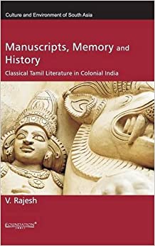 Manuscripts Memory and History Classical Tamil Literature in Colonial India