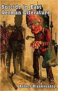 Suicide in East German Literature Fiction Rhetoric and the Self Destruction of Literary Heritage