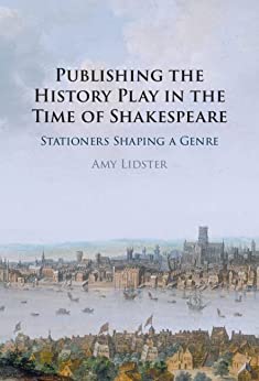 Publishing the History Play in the Time of Shakespeare Stationers Shaping a Genre