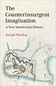 The Counterinsurgent Imagination A New Intellectual History