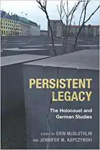 Persistent Legacy The Holocaust and German Studies