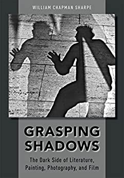 Grasping Shadows The Dark Side of Literature Painting Photography and Film