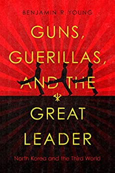 Guns Guerillas and the Great Leader North Korea and the Third World