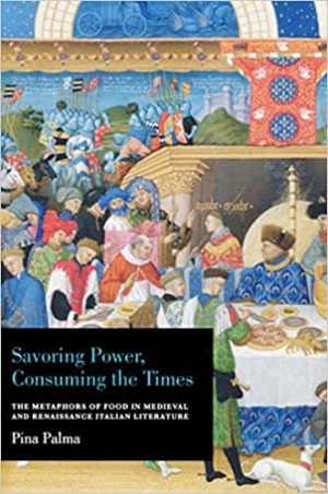 Savoring Power Consuming the Times The Metaphors of Food in Medieval and Renaissance Italian Literature