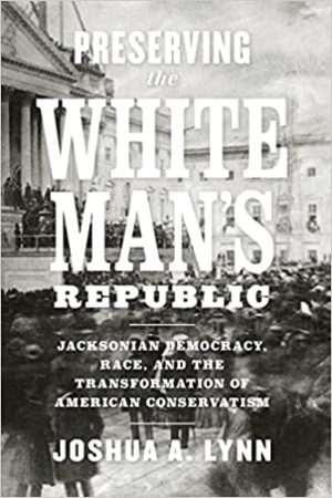 Preserving the White Man s Republic Jacksonian Democracy Race and the Transformation of American Conservatism A Nation Divided