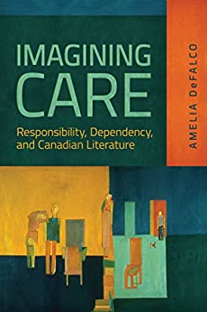 Imagining Care Responsibility Dependency and Canadian Literature