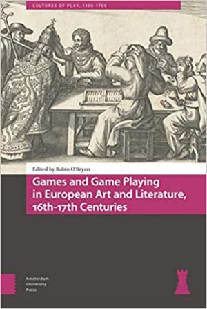 Games and Game Playing in European Art and Literature 16th 17th Centuries