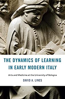 The Dynamics of Learning in Early Modern Italy Arts and Medicine at the University of Bologna